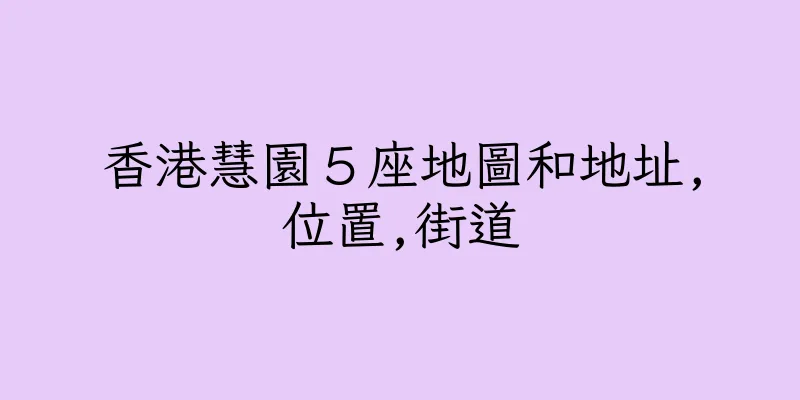 香港慧園５座地圖和地址,位置,街道