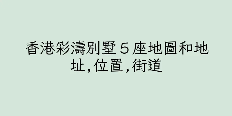 香港彩濤別墅５座地圖和地址,位置,街道