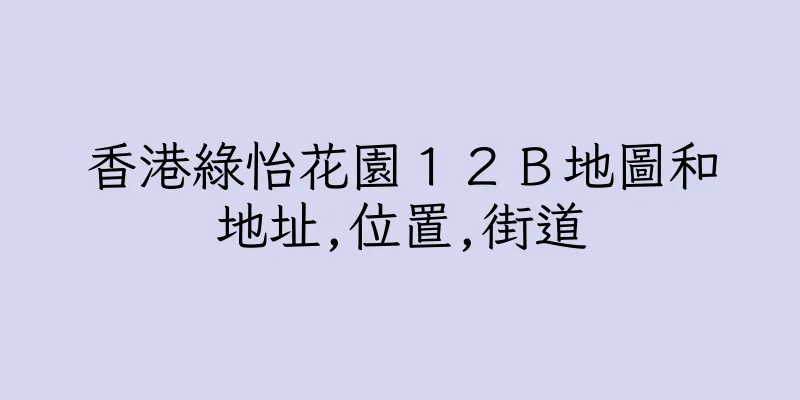 香港綠怡花園１２Ｂ地圖和地址,位置,街道