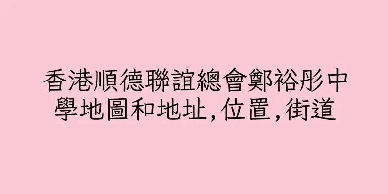 香港順德聯誼總會鄭裕彤中學地圖和地址,位置,街道