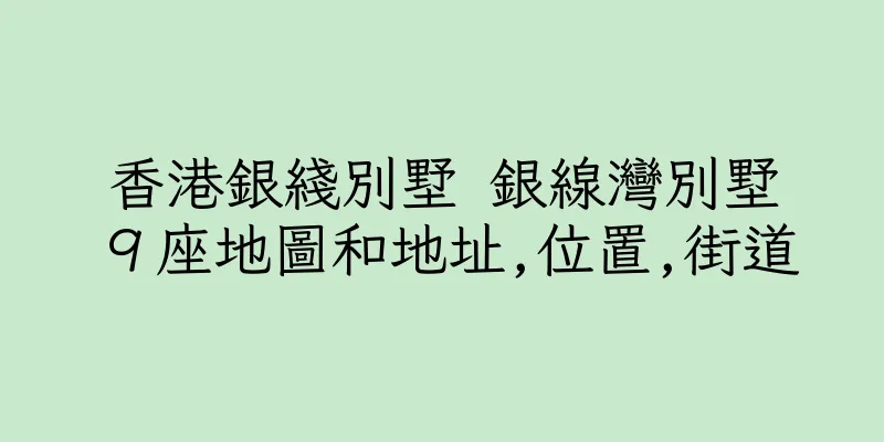 香港銀綫別墅 銀線灣別墅９座地圖和地址,位置,街道