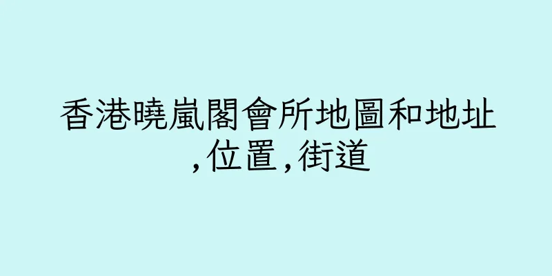 香港曉嵐閣會所地圖和地址,位置,街道