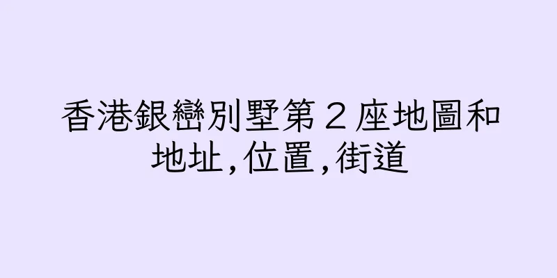 香港銀巒別墅第２座地圖和地址,位置,街道