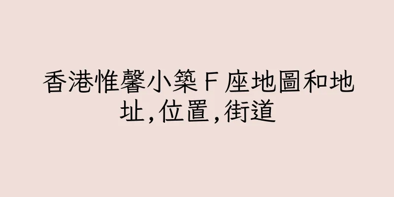 香港惟馨小築Ｆ座地圖和地址,位置,街道