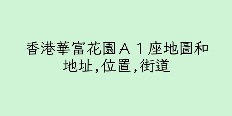 香港華富花園Ａ１座地圖和地址,位置,街道