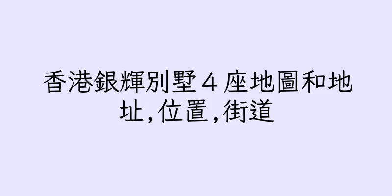 香港銀輝別墅４座地圖和地址,位置,街道