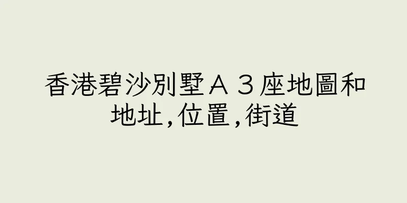 香港碧沙別墅Ａ３座地圖和地址,位置,街道