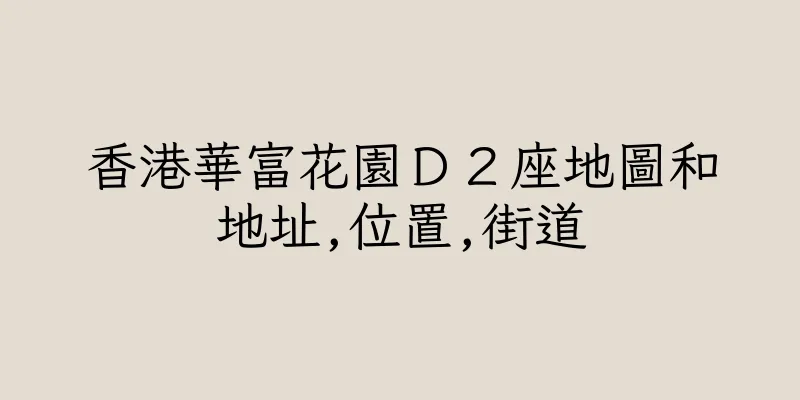 香港華富花園Ｄ２座地圖和地址,位置,街道