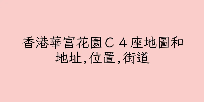 香港華富花園Ｃ４座地圖和地址,位置,街道