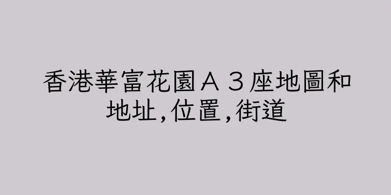 香港華富花園Ａ３座地圖和地址,位置,街道