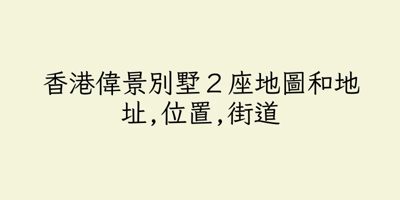 香港偉景別墅２座地圖和地址,位置,街道