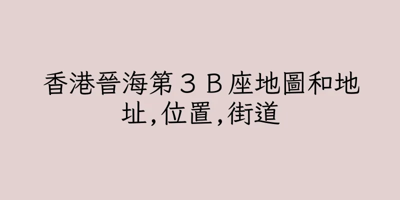 香港晉海第３Ｂ座地圖和地址,位置,街道