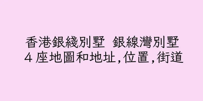 香港銀綫別墅 銀線灣別墅４座地圖和地址,位置,街道