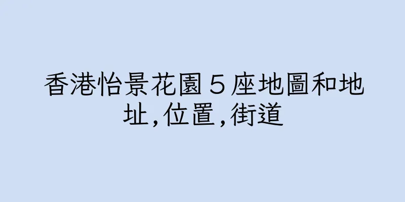香港怡景花園５座地圖和地址,位置,街道