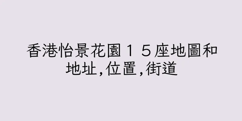 香港怡景花園１５座地圖和地址,位置,街道
