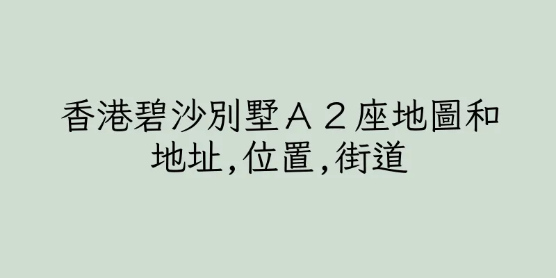 香港碧沙別墅Ａ２座地圖和地址,位置,街道