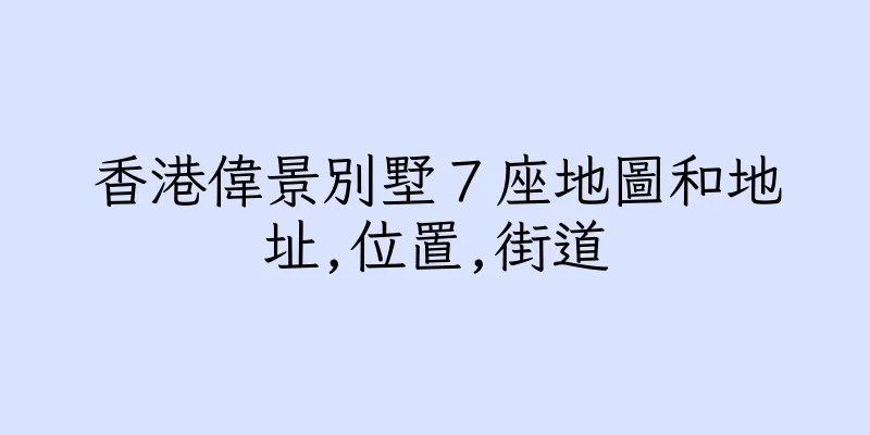香港偉景別墅７座地圖和地址,位置,街道