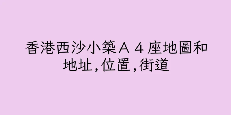 香港西沙小築Ａ４座地圖和地址,位置,街道