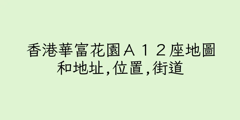 香港華富花園Ａ１２座地圖和地址,位置,街道