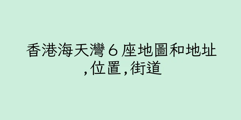 香港海天灣６座地圖和地址,位置,街道