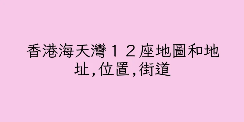 香港海天灣１２座地圖和地址,位置,街道
