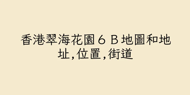 香港翠海花園６Ｂ地圖和地址,位置,街道