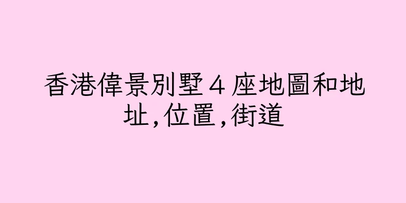 香港偉景別墅４座地圖和地址,位置,街道