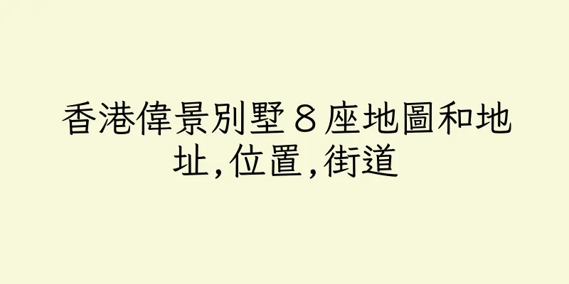 香港偉景別墅８座地圖和地址,位置,街道