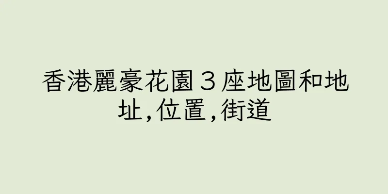 香港麗豪花園３座地圖和地址,位置,街道