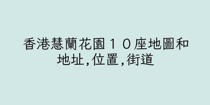 香港慧蘭花園１０座地圖和地址,位置,街道