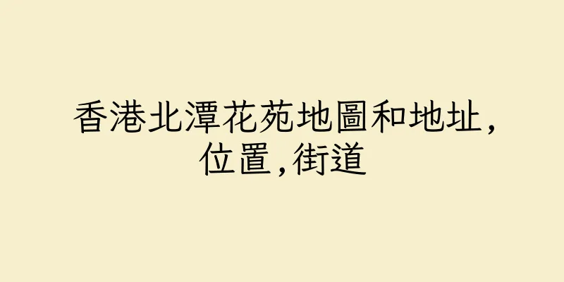 香港北潭花苑地圖和地址,位置,街道