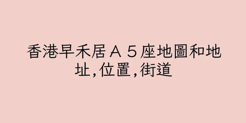 香港早禾居Ａ５座地圖和地址,位置,街道