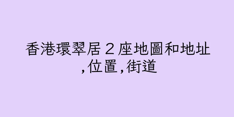 香港環翠居２座地圖和地址,位置,街道