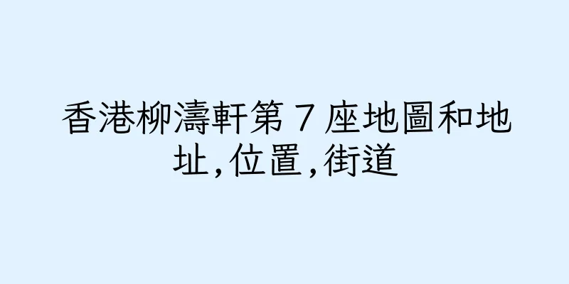 香港柳濤軒第７座地圖和地址,位置,街道