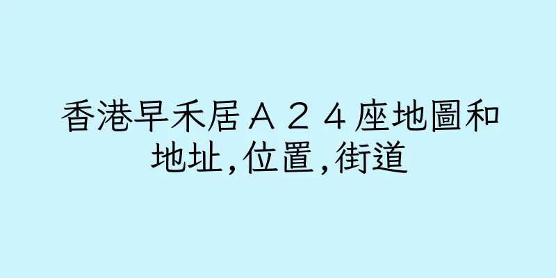 香港早禾居Ａ２４座地圖和地址,位置,街道