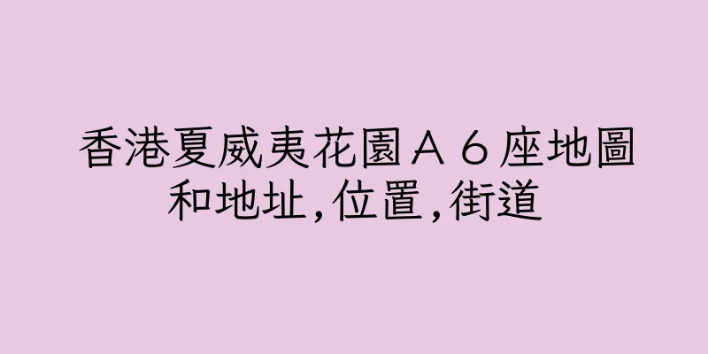 香港夏威夷花園Ａ６座地圖和地址,位置,街道