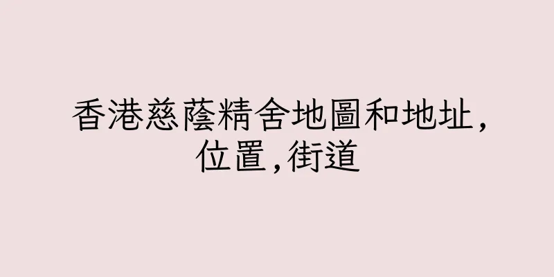 香港慈蔭精舍地圖和地址,位置,街道