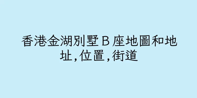 香港金湖別墅Ｂ座地圖和地址,位置,街道