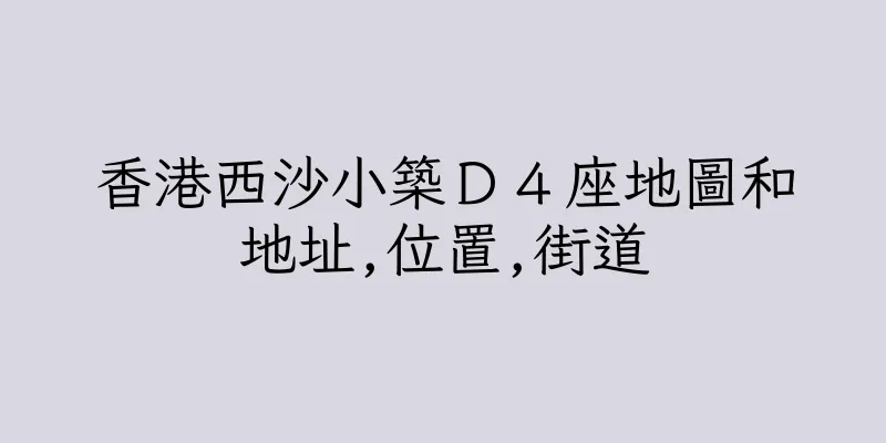 香港西沙小築Ｄ４座地圖和地址,位置,街道
