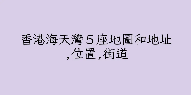 香港海天灣５座地圖和地址,位置,街道