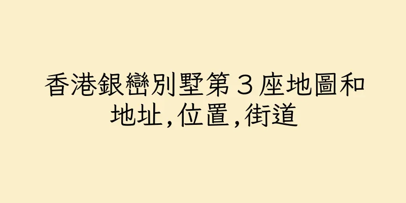 香港銀巒別墅第３座地圖和地址,位置,街道