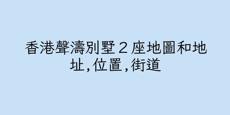 香港聲濤別墅２座地圖和地址,位置,街道