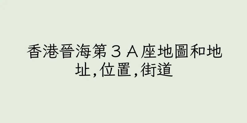 香港晉海第３Ａ座地圖和地址,位置,街道