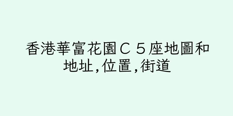 香港華富花園Ｃ５座地圖和地址,位置,街道