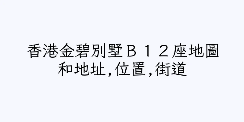 香港金碧別墅Ｂ１２座地圖和地址,位置,街道