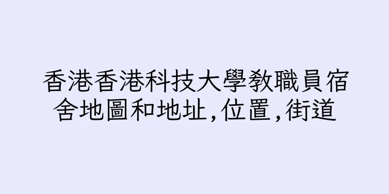 香港香港科技大學教職員宿舍地圖和地址,位置,街道