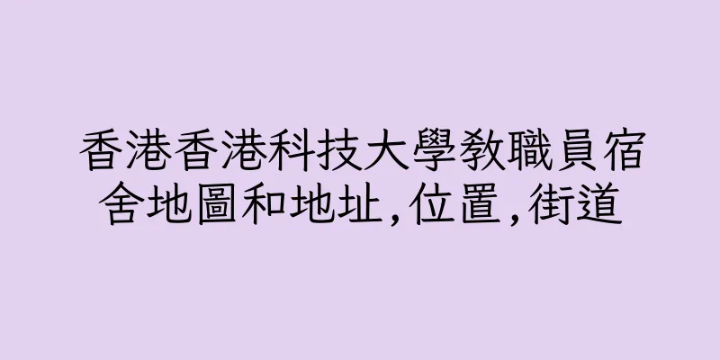 香港香港科技大學教職員宿舍地圖和地址,位置,街道