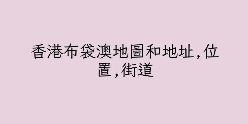 香港布袋澳地圖和地址,位置,街道