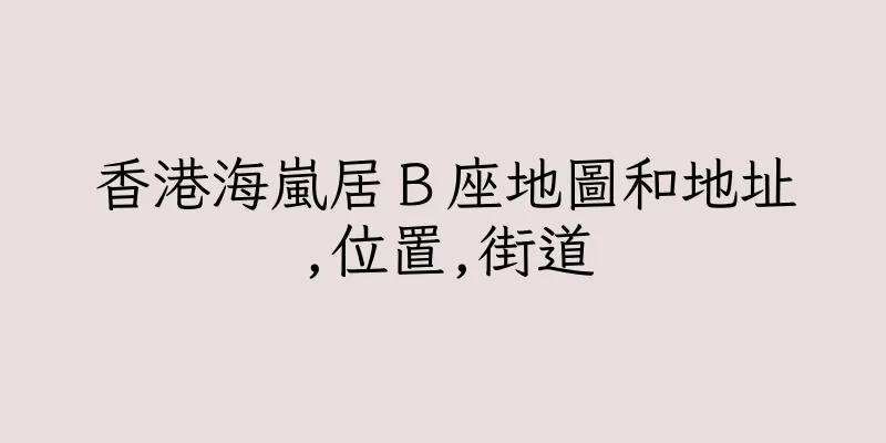 香港海嵐居Ｂ座地圖和地址,位置,街道