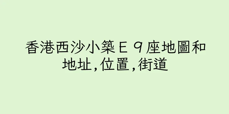 香港西沙小築Ｅ９座地圖和地址,位置,街道